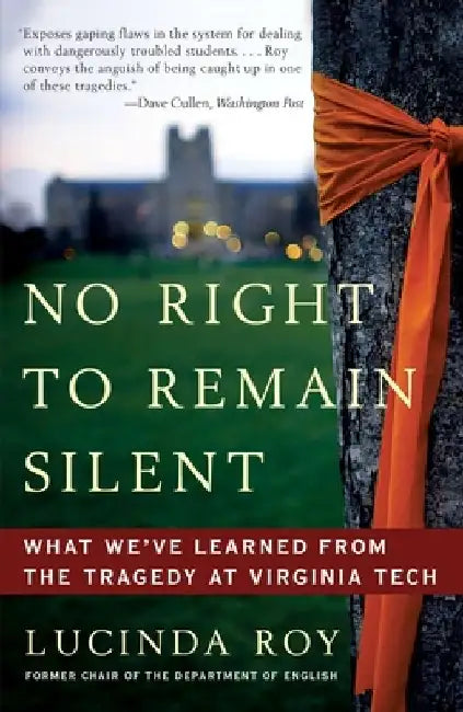 No Right to Remain Silent: What We've Learned from the Tragedy at Virginia Tech by Lucinda Roy
