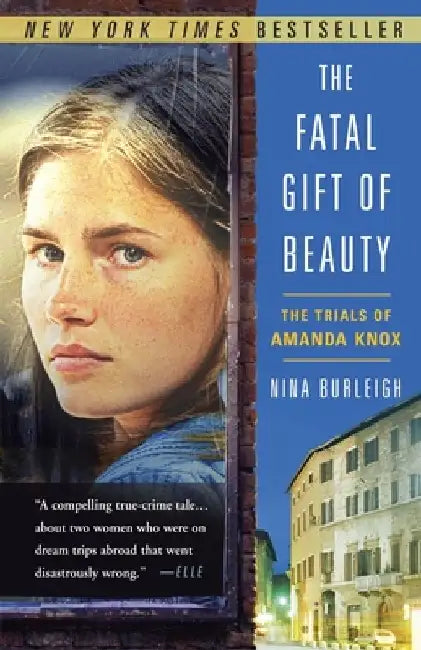 The Fatal Gift of Beauty: The Trials of Amanda Knox by Nina Burleigh