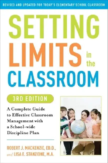 Setting Limits in the Classroom: A Complete Guide to Effective Classroom Management with a School-Wide Discipline Plan by Robert J. MacKenzie