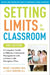 Setting Limits in the Classroom: A Complete Guide to Effective Classroom Management with a School-Wide Discipline Plan by Robert J. MacKenzie