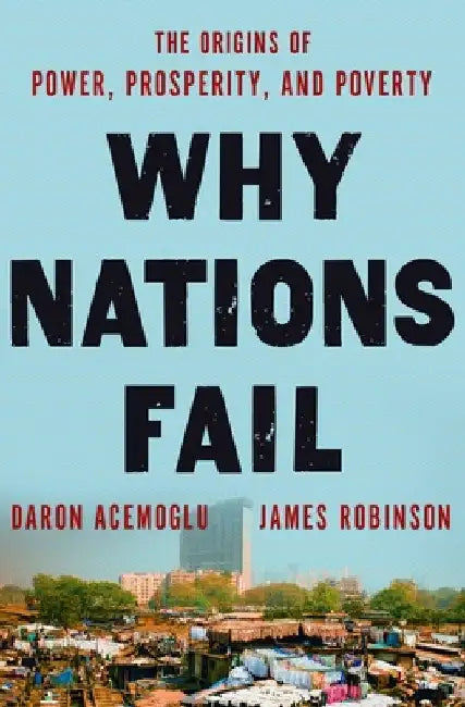 Why Nations Fail: The Origins of Power, Prosperity, and Poverty by Daron Acemoglu