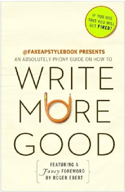 Write More Good: An Absolutely Phony Guide by The Bureau Chiefs