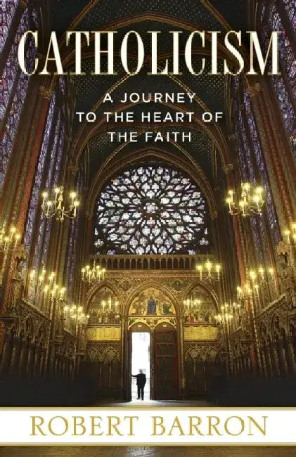 Catholicism: A Journey to the Heart of the Faith by Robert Barron