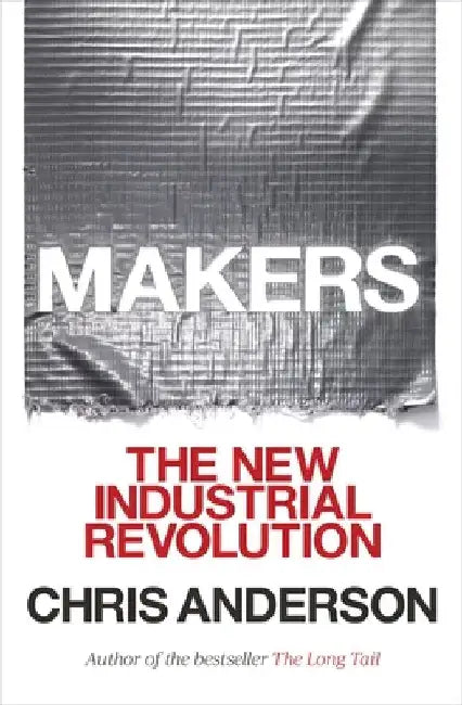 Makers: The New Industrial Revolution by Chris Anderson