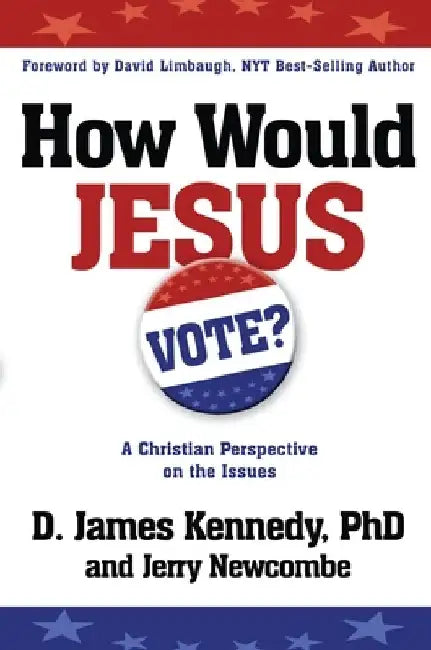 How Would Jesus Vote: A Christian Perspective on the Issues by D. James Kennedy
