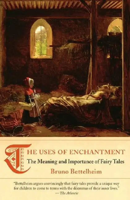 The Uses of Enchantment: The Meaning and Importance of Fairy Tales by Bruno Bettelheim