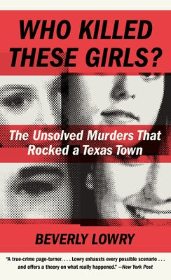 Who Killed These Girls?: The Unsolved Murders That Rocked a Texas Town by Beverly Lowry