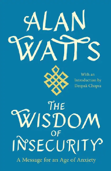 The Wisdom of Insecurity: A Message for an Age of Anxiety by Alan W. Watts