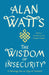The Wisdom of Insecurity: A Message for an Age of Anxiety by Alan W. Watts