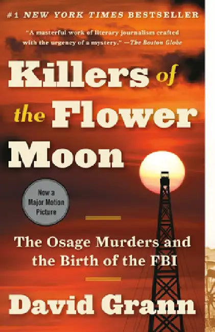 Killers of the Flower Moon: The Osage Murders and the Birth of the FBI by David Grann