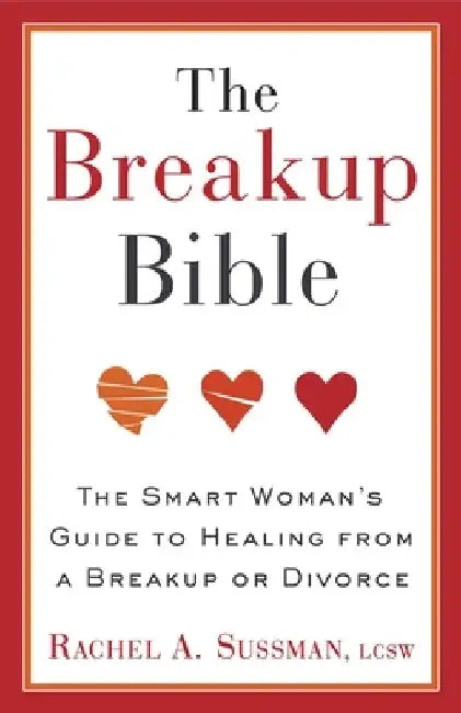 The Breakup Bible: The Smart Woman's Guide to Healing from a Breakup or Divorce by Rachel Sussman