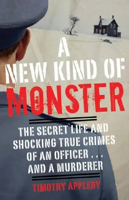 A New Kind of Monster: The Secret Life and Shocking True Crimes of an Officer . . . and a Murderer by Timothy Appleby