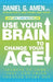 Use Your Brain to Change Your Age: Secrets to Look, Feel, and Think Younger Every Day: A Longevity Book by Daniel G. Amen