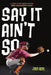 Say It Ain't So by Josh Berk