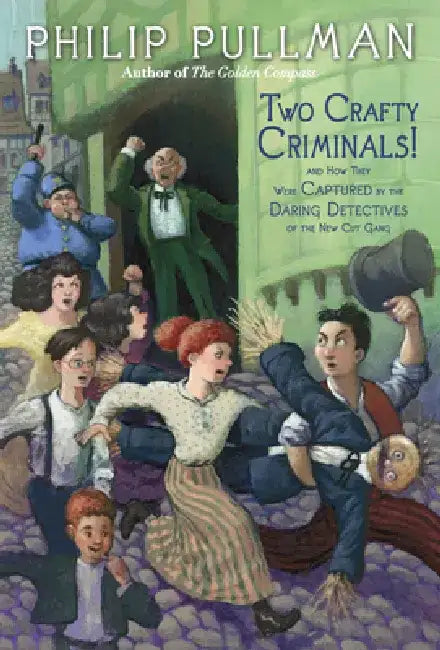 Two Crafty Criminals!: and how they were Captured by the Daring Detectives of the New Cut Gang by Philip Pullman
