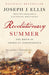 Revolutionary Summer: The Birth of American Independence by Joseph J. Ellis