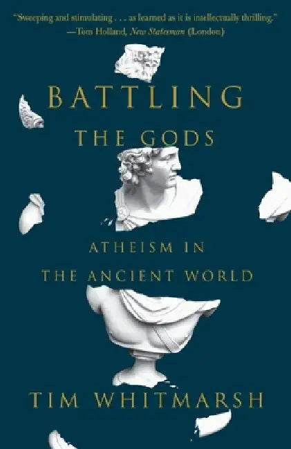 Battling the Gods: Atheism in the Ancient World by Tim Whitmarsh