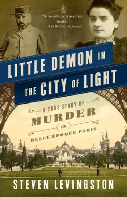 Little Demon in the City of Light: A True Story of Murder in Belle Époque Paris by Steven Levingston