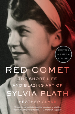 Red Comet: The Short Life and Blazing Art of Sylvia Plath by Heather Clark