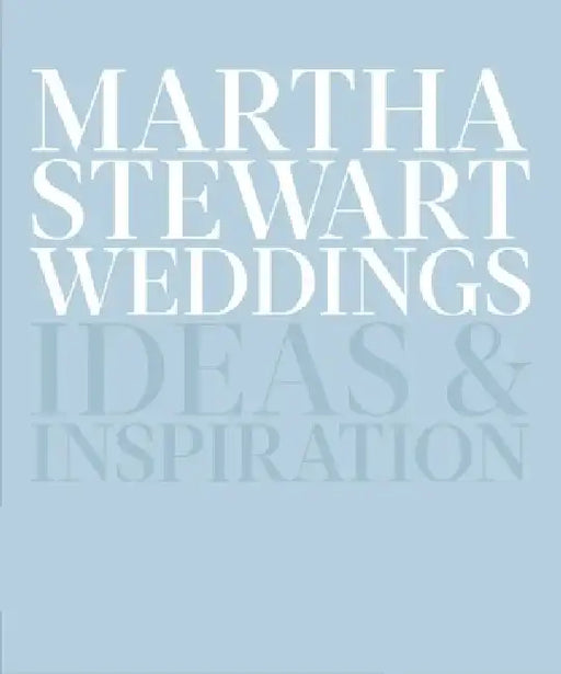Martha Stewart Weddings: Ideas and Inspiration by Editors of Martha Stewart Weddings