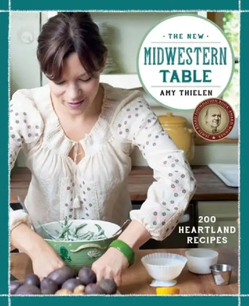 The New Midwestern Table: 200 Heartland Recipes by Amy Thielen