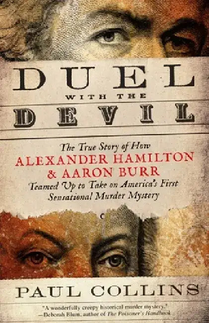 Duel with the Devil: The True Story of How Alexander Hamilton and Aaron Burr Teamed Up to Take on America's First Sensational Murder Myster by Paul Collins