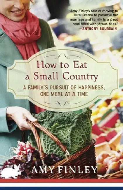 How to Eat a Small Country: A Family's Pursuit of Happiness, One Meal at a Time by Amy Finley