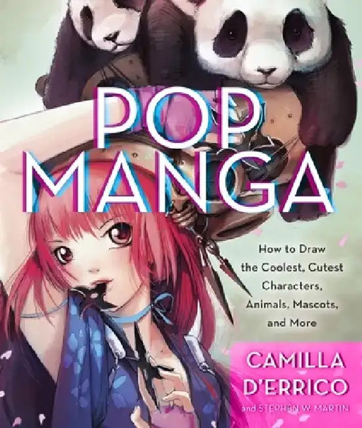 Pop Manga: Draw the Coolest, Cutest Characters, Animals, Mascots, and More by Camilla D'Errico