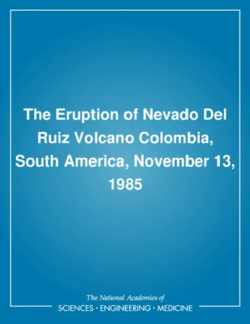 The Eruption of Nevado del Ruiz Volcano Colombia, South America, November 13, 1985 by National Research Council, Division on Engineering and Physical Sci, Commission on Engineering and Technical
