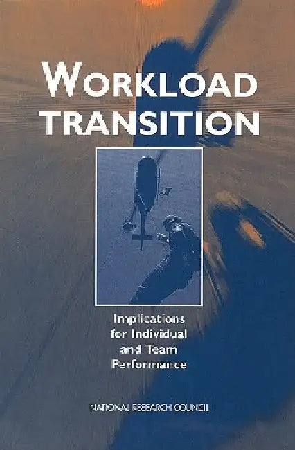 Workload Transition: Implications for Individual and Team Performance by National Research Council, Division of Behavioral and Social Scienc, Board on Human-Systems Integration