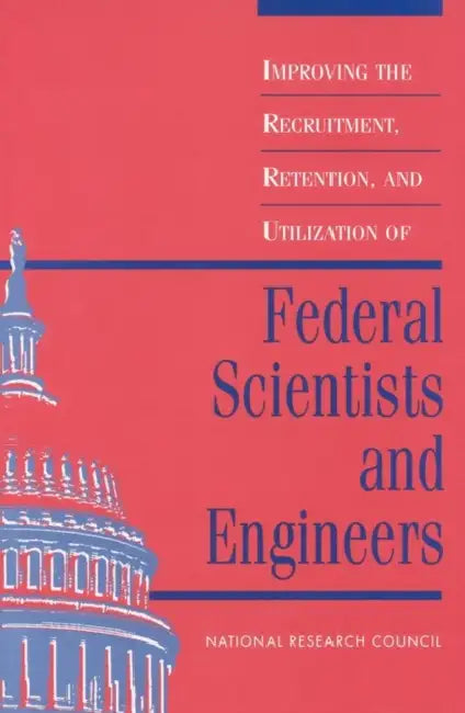 Improving the Recruitment, Retention, and Utilization of Federal Scientists and Engineers: A Report to the Carnegie Commission on Science, Technology, by National Research Council, Policy and Global Affairs, Office of Scientific and Engineering Per