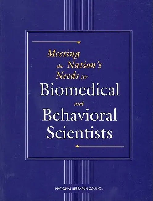 Meeting the Nation's Needs for Biomedical and Behavioral Scientists by National Research Council, Policy and Global Affairs, Office of Scientific and Engineering Per