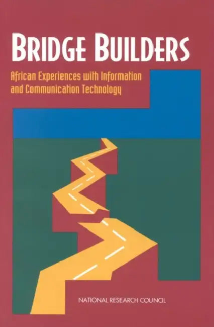 Bridge Builders: African Experiences with Information and Communication Technology by National Research Council, Policy and Global Affairs, Office of International Affairs