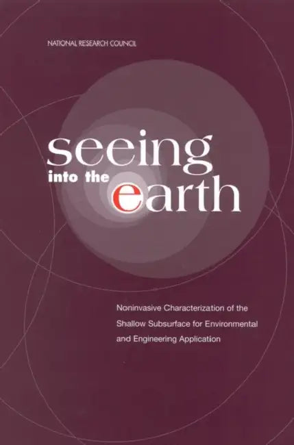 Seeing Into the Earth: Noninvasive Characterization of the Shallow Subsurface for Environmental and Engineering Applications by National Research Council, Commission on Geosciences Environment an, Water Science and Technology Board