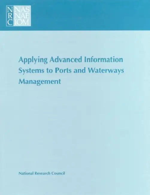Applying Advanced Information Systems to Ports and Waterways Management by Division on Engineering and Physical Sci, Commission on Engineering and Technical, Marine Board