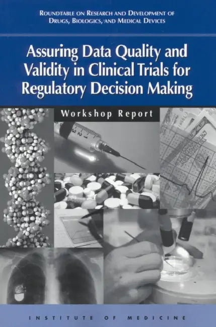 Assuring Data Quality and Validity in Clinical Trials for Regulatory Decision Making: Workshop Report by Institute of Medicine, Roundtable on Research and Development o, Ronald W. Estabrook
