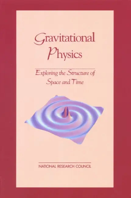 Gravitational Physics: Exploring the Structure of Space and Time by National Research Council