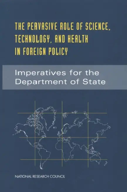 The Pervasive Role of Science, Technology, and Health in Foreign Policy: Imperatives for the Department of State by National Research Council, Policy and Global Affairs, Office of International Affairs
