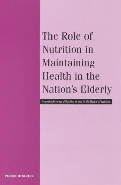 The Role of Nutrition in Maintaining Health in the Nation's Elderly: Evaluating Coverage of Nutrition Services for the Medicare Population by Institute of Medicine, Food and Nutrition Board, Committee on Nutrition Services for Medi