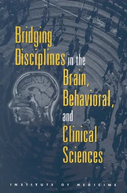 Bridging Disciplines in the Brain, Behavioral, and Clinical Sciences by Institute of Medicine, Division of Neuroscience and Behavioral, Committee on Building Bridges in the Bra