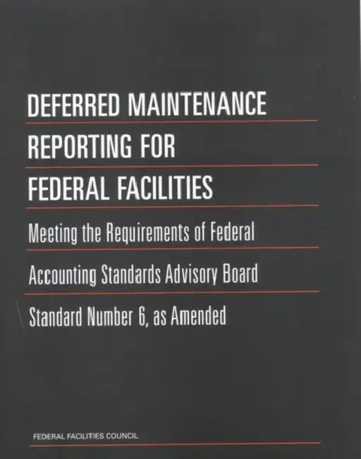Deferred Maintenance Reporting for Federal Facilities: Meeting the Requirements of Federal Accounting Standards Advisory Board Standard Number 6, as A by Federal Facilities Council, Federal Facilities Council Standing Comm