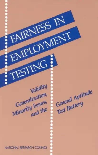 Fairness in Employment Testing: Validity Generalization, Minority Issues, and the General Aptitude Test Battery by National Research Council