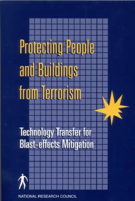 Protecting People and Buildings from Terrorism: Technology Transfer for Blast-Effects Mitigation by National Research Council, Division on Engineering and Physical Sci, Board on Infrastructure and the Construc