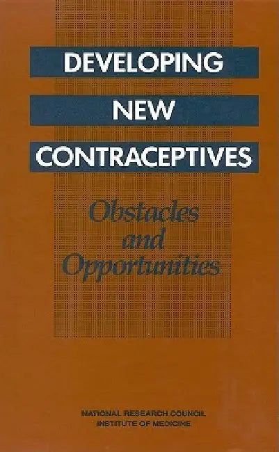 Developing New Contraceptives: Obstacles and Opportunities by National Research Council and Institute, Division of Behavioral and Social Scienc, Commission on Behavioral and Social Scie