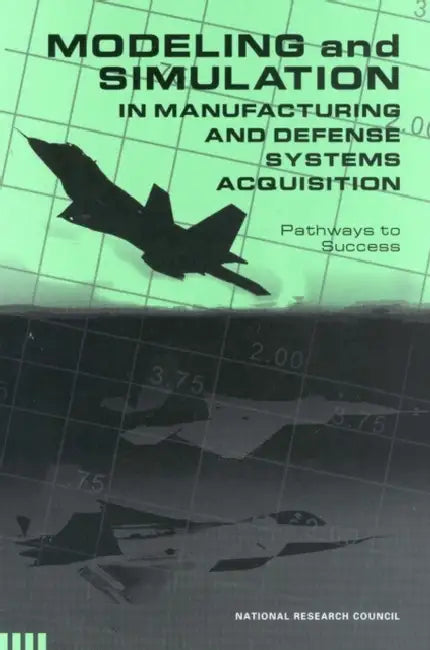 Modeling and Simulation in Manufacturing and Defense Acquisition: Pathways to Success by National Research Council, Division on Engineering and Physical Sci, Board on Manufacturing and Engineering D