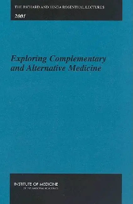 The Richard and Hinda Rosenthal Lectures -- 2001: Exploring Complementary and Alternative Medicine by Institute of Medicine