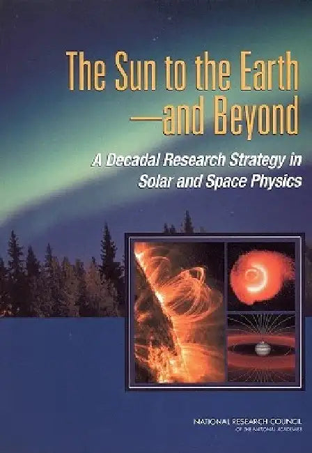 The Sun to the Earth -- And Beyond: A Decadal Research Strategy in Solar and Space Physics by National Research Council