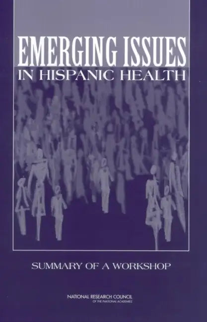 Emerging Issues in Hispanic Health: Summary of a Workshop by National Research Council, Division of Behavioral and Social Scienc, Center for Social and Economic Studies