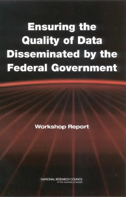 Ensuring the Quality of Data Disseminated by the Federal Government: Workshop Report by National Research Council, Policy and Global Affairs, Science Technology and Law Program