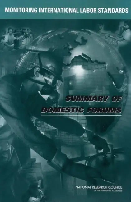 Monitoring International Labor Standards: Summary of Domestic Forums by National Research Council, Policy and Global Affairs, Division of Behavioral and Social Scienc